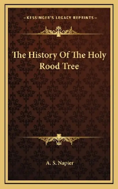 The History Of The Holy Rood Tree by A. S. Napier