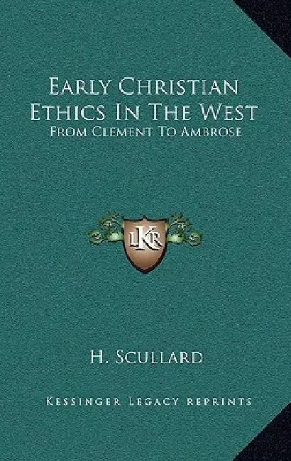 Early Christian Ethics In The West: From Clement To Ambrose by H. Scullard
