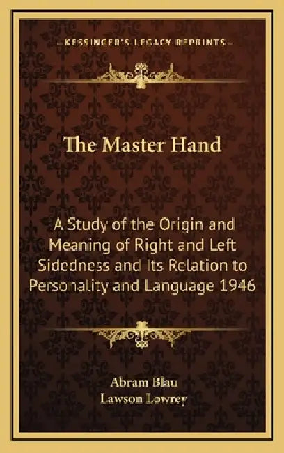 The Master Hand: A Study of the Origin and Meaning of Right and Left Sidedness and Its Relation to Personality and Language 1946 by Abram Blau, Lawson G. Lowrey