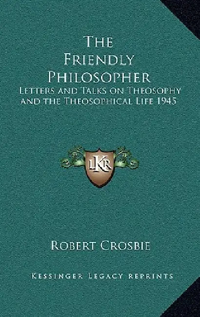 The Friendly Philosopher: Letters and Talks on Theosophy and the Theosophical Life 1945 by Robert Crosbie