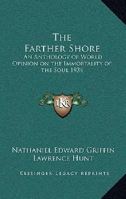 The Farther Shore: An Anthology of World Opinion on the Immortality of the Soul 1934 by Nathaniel Edward Griffin, Lawrence Hunt