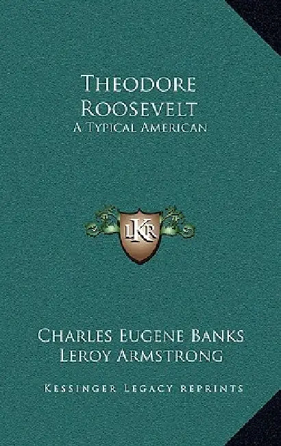 Theodore Roosevelt: A Typical American by Charles Eugene Banks, Leroy Armstrong
