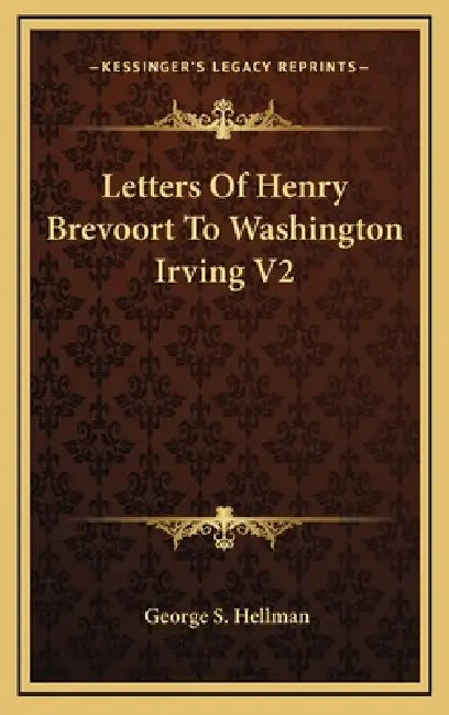 Letters Of Henry Brevoort To Washington Irving V2 by George S. Hellman