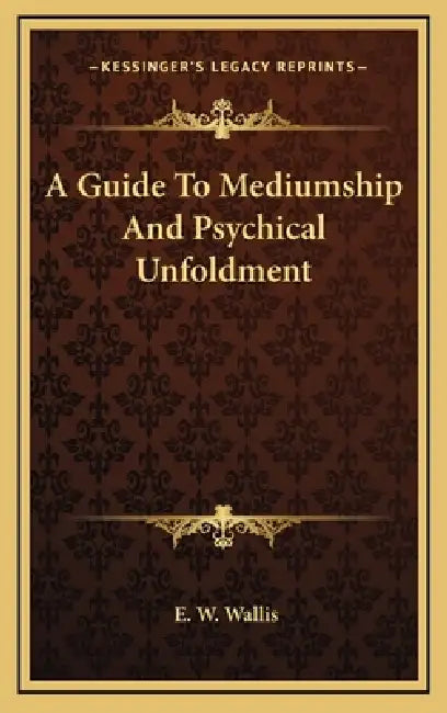 A Guide To Mediumship And Psychical Unfoldment by E. W. Wallis