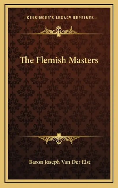 The Flemish Masters by Baron Joseph Van Der Elst
