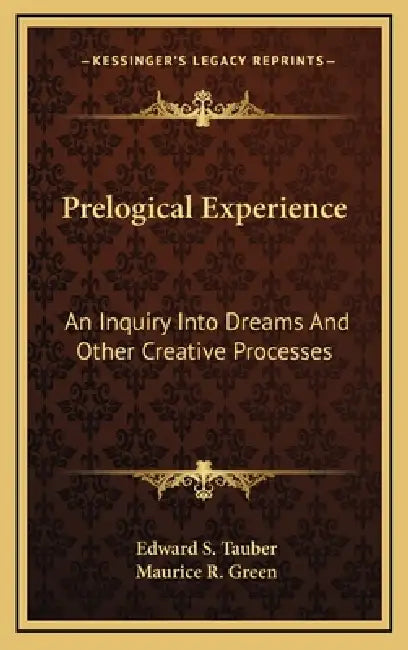 Prelogical Experience: An Inquiry Into Dreams And Other Creative Processes by Edward S. Tauber, Maurice R. Green