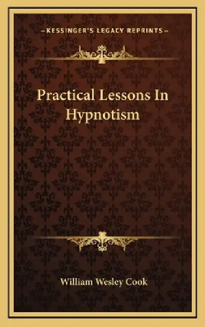 Practical Lessons In Hypnotism by William Wesley Cook