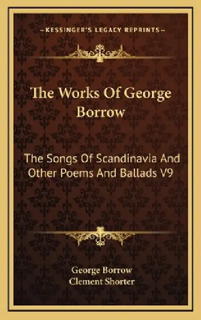 The Works Of George Borrow: The Songs Of Scandinavia And Other Poems And Ballads V9 by George Borrow, Clement Shorter