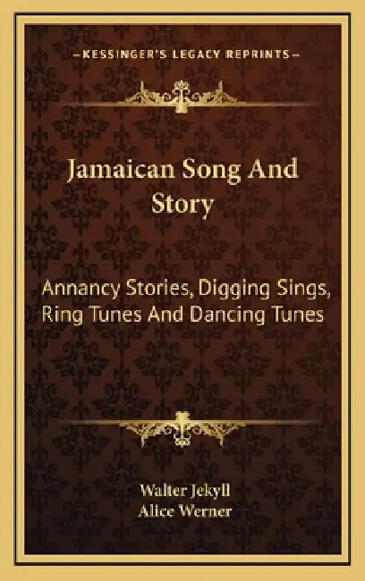 Jamaican Song And Story: Annancy Stories, Digging Sings, Ring Tunes And Dancing Tunes by Walter Jekyll, Alice Werner