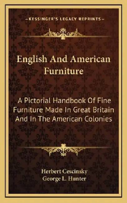 English And American Furniture: A Pictorial Handbook Of Fine Furniture Made In Great Britain And In The American Colonies by Herbert Cescinsky, George L. Hunter