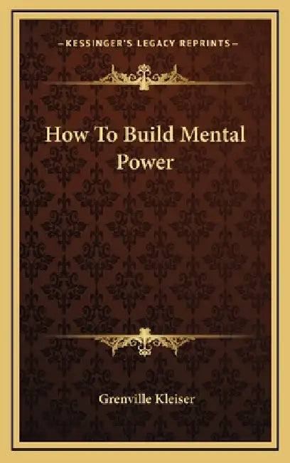 How To Build Mental Power by Grenville Kleiser