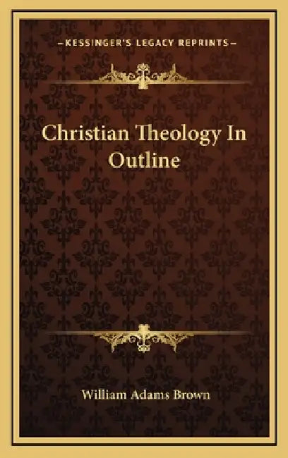 Christian Theology In Outline by William Adams Brown