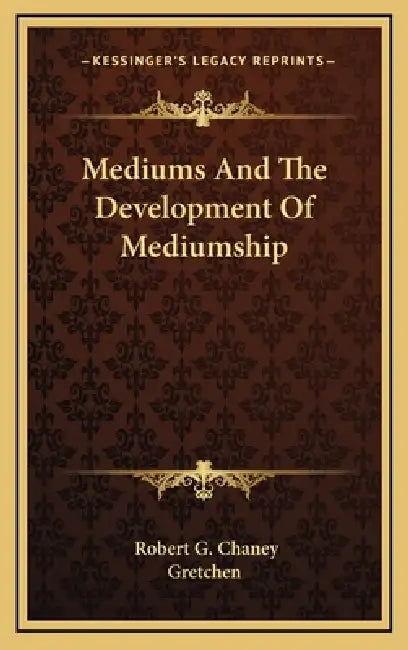 Mediums And The Development Of Mediumship by Robert G. Chaney, Gretchen