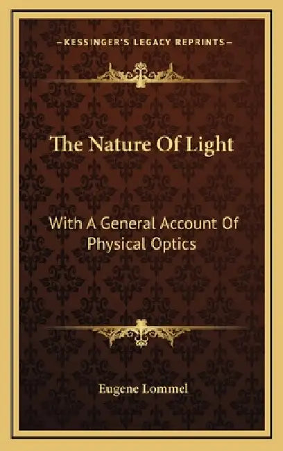 The Nature Of Light: With A General Account Of Physical Optics by Eugene Lommel
