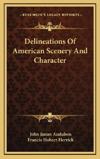 Delineations Of American Scenery And Character by John James Audubon, Francis Hobart Herrick