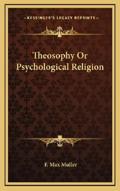 Theosophy Or Psychological Religion by F. Max Muller