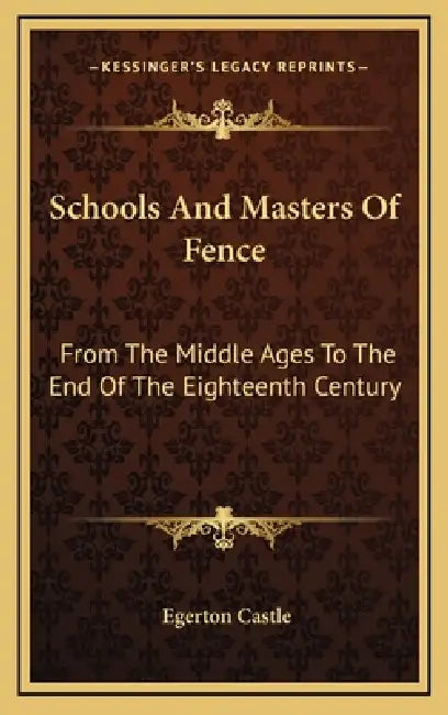 Schools And Masters Of Fence: From The Middle Ages To The End Of The Eighteenth Century by Egerton Castle