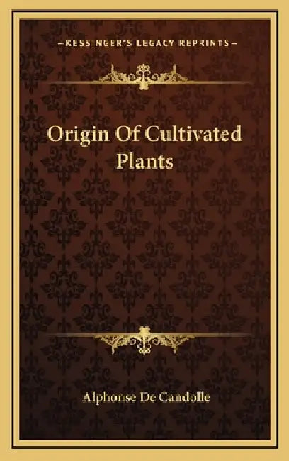 Origin Of Cultivated Plants by Alphonse De Candolle