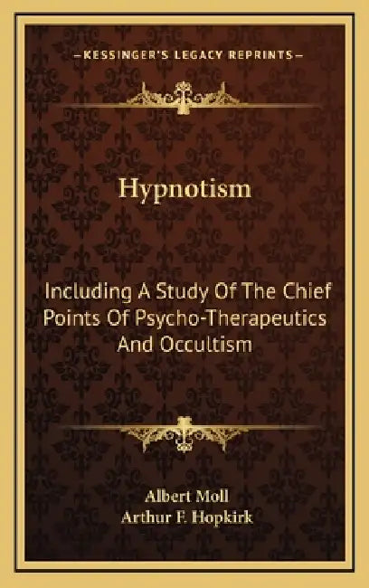 Hypnotism: Including A Study Of The Chief Points Of Psycho-Therapeutics And Occultism by Albert Moll, Arthur F. Hopkirk