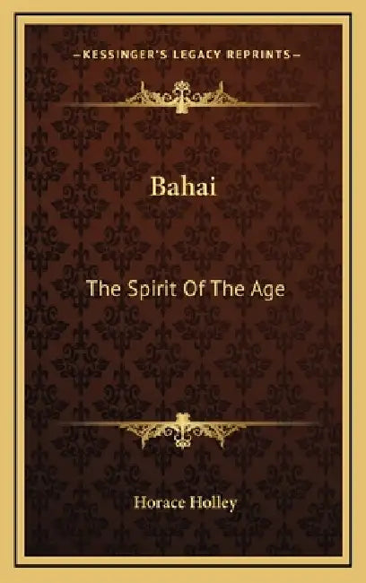 Bahai: The Spirit Of The Age by Horace Holley