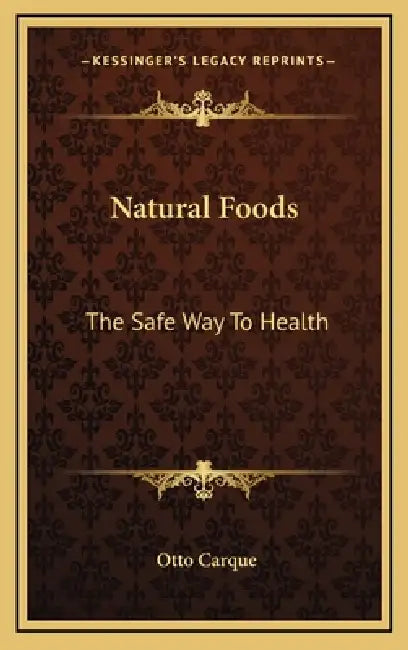 Natural Foods: The Safe Way to Health by Otto Carque