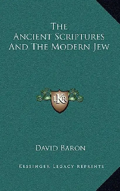 The Ancient Scriptures And The Modern Jew by David Baron