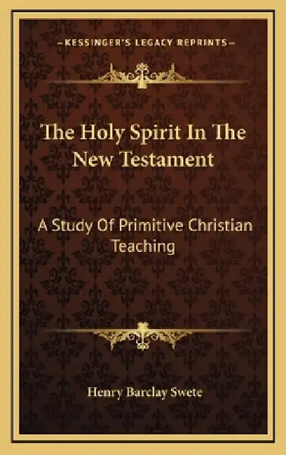 The Holy Spirit In The New Testament: A Study Of Primitive Christian Teaching by Henry Barclay Swete