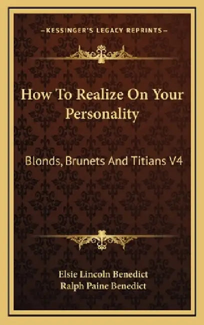 How To Realize On Your Personality: Blonds, Brunets And Titians V4 by Elsie Lincoln Benedict, Ralph Paine Benedict