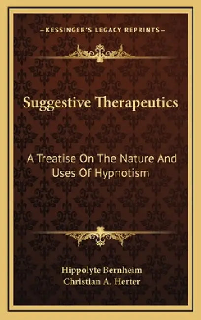 Suggestive Therapeutics: A Treatise On The Nature And Uses Of Hypnotism by Hippolyte Bernheim, Christian A. Herter