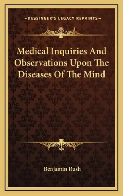 Medical Inquiries And Observations Upon The Diseases Of The Mind by Benjamin Rush