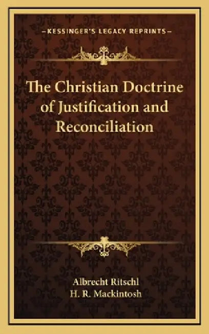 The Christian Doctrine of Justification and Reconciliation by Albrecht Ritschl, H. R. Mackintosh