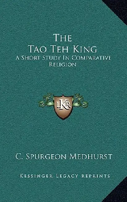 The Tao Teh King: A Short Study In Comparative Religion by C. Spurgeon Medhurst