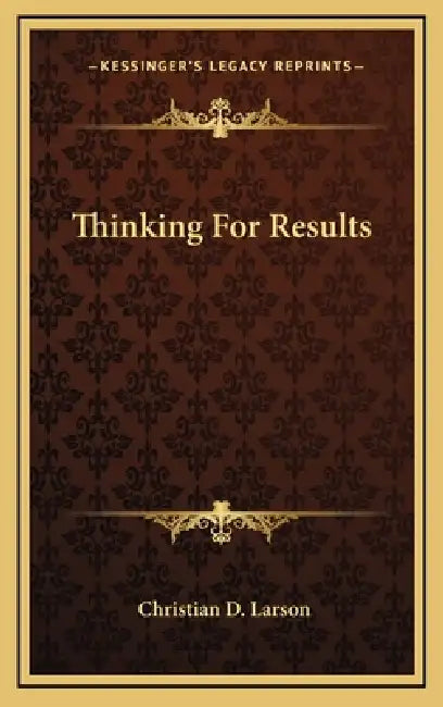 Thinking For Results by Christian D. Larson