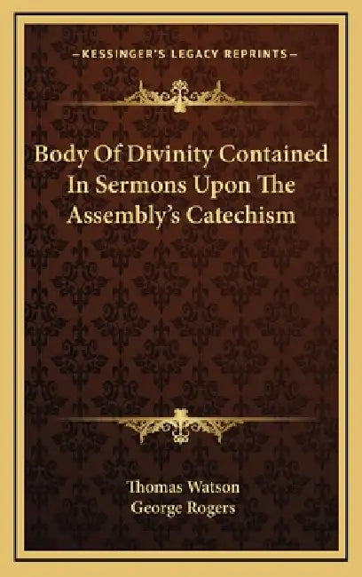Body Of Divinity Contained In Sermons Upon The Assembly's Catechism by Thomas Watson, George Rogers