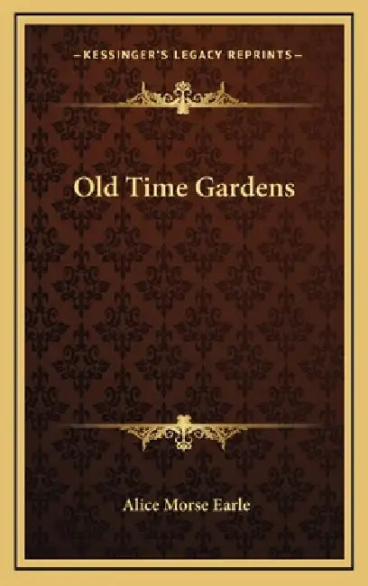 Old Time Gardens by Alice Morse Earle
