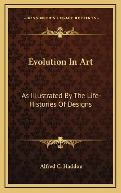 Evolution In Art: As Illustrated By The Life-Histories Of Designs by Alfred C. Haddon