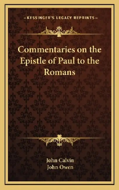 Commentaries on the Epistle of Paul to the Romans by John Calvin, John Owen