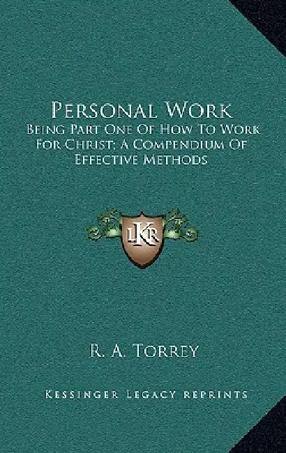 Personal Work: Being Part One Of How To Work For Christ; A Compendium Of Effective Methods by R. A. Torrey