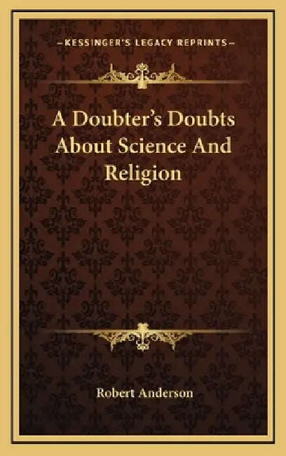 A Doubter's Doubts About Science And Religion by Robert Anderson
