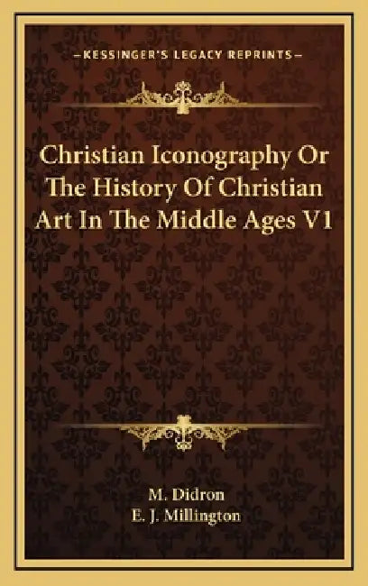 Christian Iconography Or The History Of Christian Art In The Middle Ages V1 by M. Didron, E. J. Millington