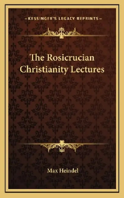 The Rosicrucian Christianity Lectures by Max Heindel