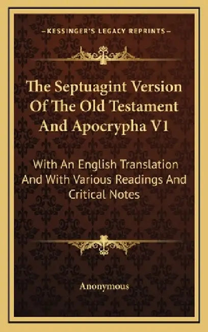The Septuagint Version Of The Old Testament And Apocrypha V1: With An English Translation And With Various Readings And Critical Notes by Anonymous