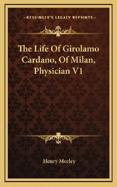 The Life Of Girolamo Cardano, Of Milan, Physician V1 by Henry Morley