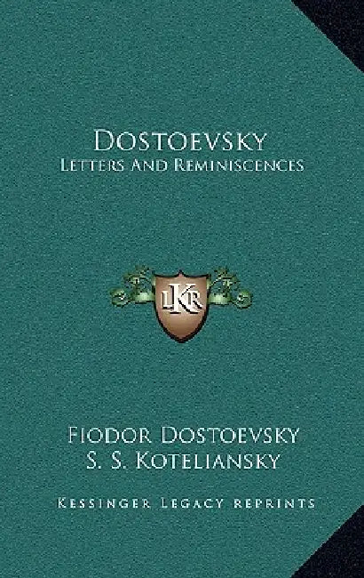 Dostoevsky: Letters and Reminiscences by Fyodor Mikhailovich Dostoevsky, S. S. Koteliansky