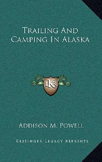 Trailing And Camping In Alaska by Addison M. Powell