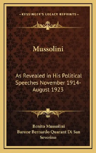 Mussolini: As Revealed in His Political Speeches November 1914- August 1923 by Benito Mussolini, Barone Bernardo Quarant Di San Severino