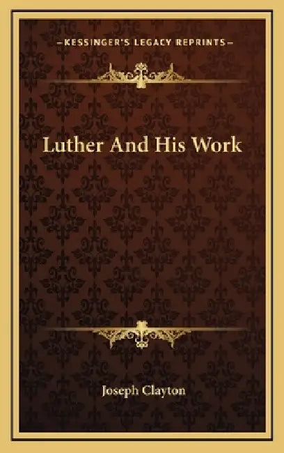 Luther And His Work by Joseph Clayton