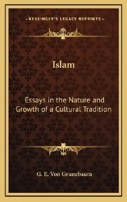 Islam: Essays in the Nature and Growth of a Cultural Tradition by G. E. Von Grunebaum