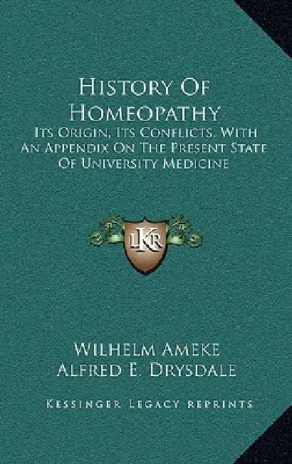 History Of Homeopathy: Its Origin, Its Conflicts, With An Appendix On The Present State Of University Medicine by Wilhelm Ameke, Alfred E. Drysdale