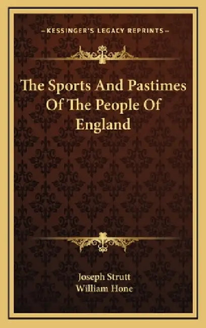 The Sports And Pastimes Of The People Of England by Joseph Strutt, William Hone